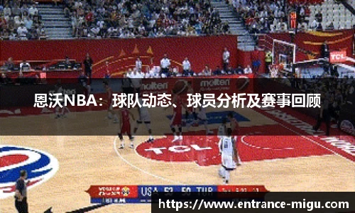 恩沃NBA：球队动态、球员分析及赛事回顾