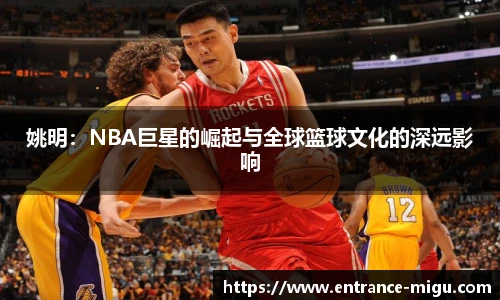 姚明：NBA巨星的崛起与全球篮球文化的深远影响