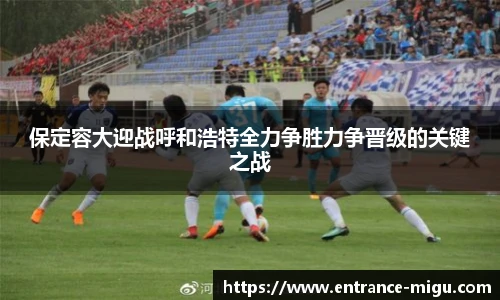 保定容大迎战呼和浩特全力争胜力争晋级的关键之战