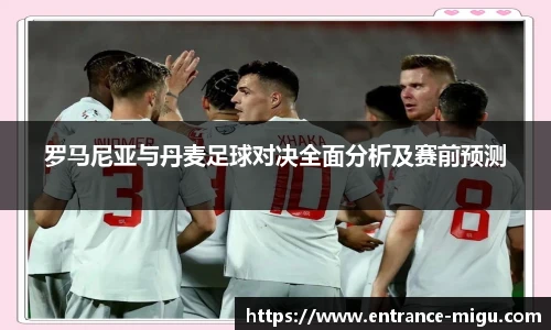 罗马尼亚与丹麦足球对决全面分析及赛前预测