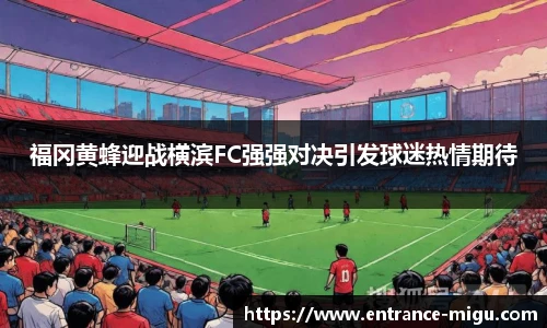 福冈黄蜂迎战横滨FC强强对决引发球迷热情期待