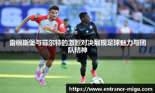 雷根斯堡与菲尔特的激烈对决展现足球魅力与团队精神